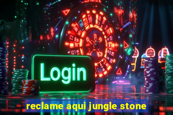 reclame aqui jungle stone